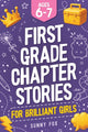 First Grade Chapter Stories for Brilliant Girls (Ages 6-7): A Fun Early Reader Chapter Book for 1st Graders with Short Stories, Comprehension Question