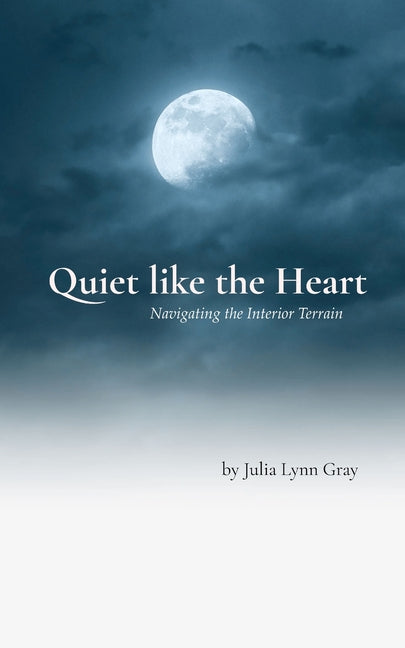 Quiet like the Heart Navigating the Interior Terrain