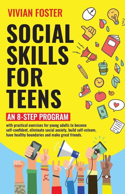 Social Skills for Teens: An 8-step Program with practical exercises for young adults to become self-confident, eliminate social anxiety, build self-es