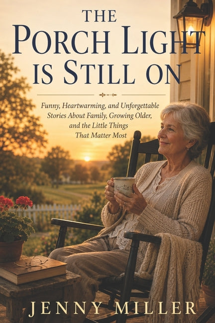 The Porch Light Is Still On: Funny, Heartwarming Stories About Family, Growing Older, and the Little Things That Matter Most