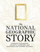 The National Geographic Story: Legendary Photographs, Artifacts, Adventures, and Discoveries That Changed the World