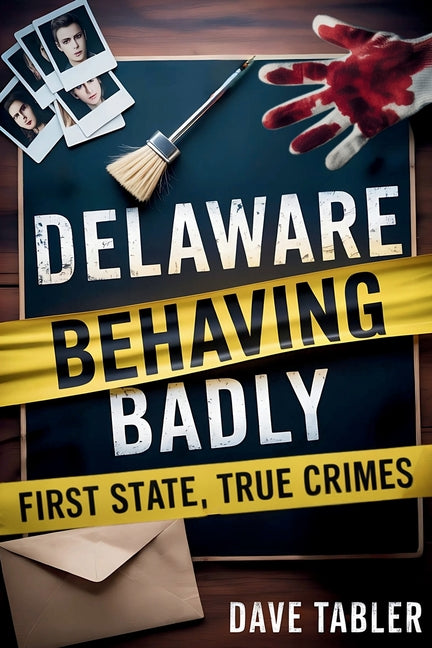 Delaware Behaving Badly: First State, True Crimes