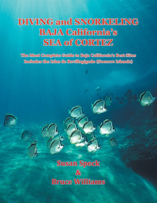 Diving and Snorkeling Baja California's Sea of Cortez: The Most Complete Guide to Baja California's Best Sites - Includes the Islas de Revillagigedo (