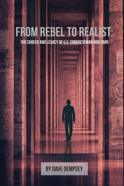From Rebel to Realist: The Career and Legacy of US Congressman Bob Carr