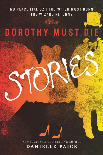 Dorothy Must Die Stories: No Place Like Oz, the Witch Must Burn, the Wizard Returns
