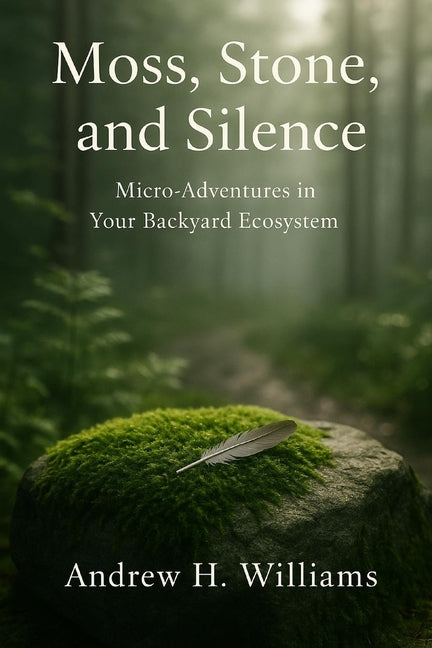 Moss, Stone, and Silence: Micro-Adventures in Your Backyard Ecosystem