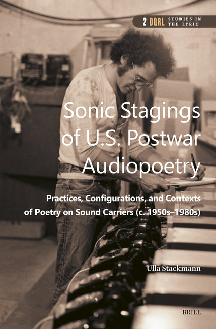 Sonic Stagings of U.S. Postwar Audiopoetry: Practices, Configurations, and Contexts of Poetry on Sound Carriers (C. 1950s--1980s)