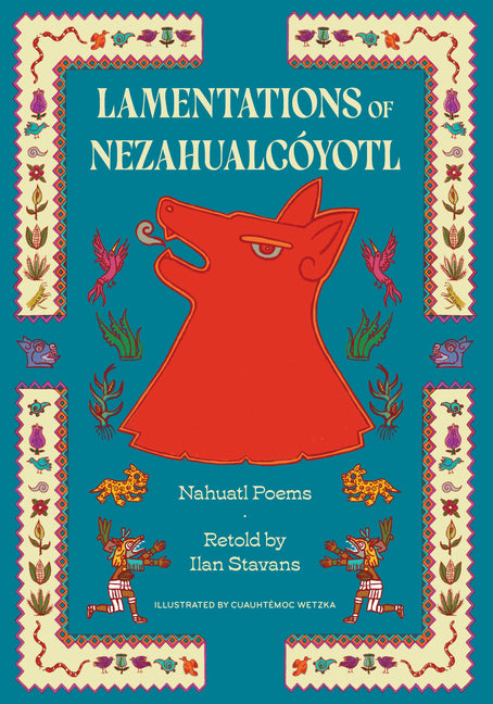 Lamentations of Nezahualcóyotl: Nahuatl Poems