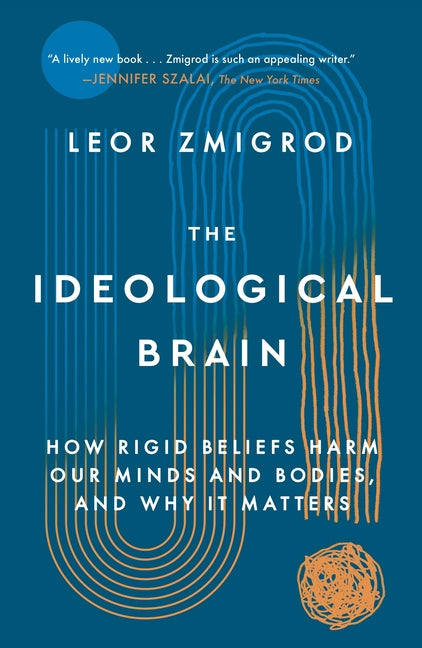 The Ideological Brain: How Rigid Beliefs Harm Our Minds and Bodies, and Why It Matters