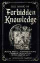 The Book of Forbidden Knowledge: Black Magic, Superstitions, Charms, Divination, Signs, Omens Etc