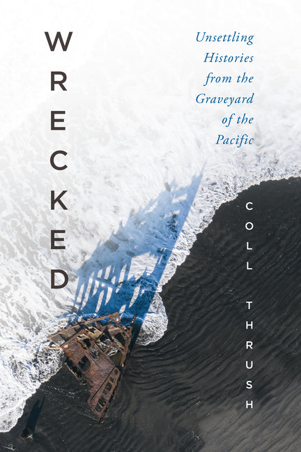 Wrecked: Unsettling Histories from the Graveyard of the Pacific