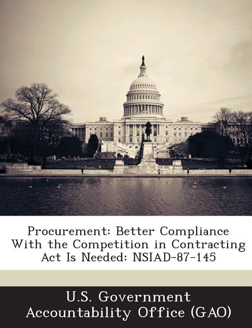 Procurement: Better Compliance with the Competition in Contracting ACT Is Needed: Nsiad-87-145