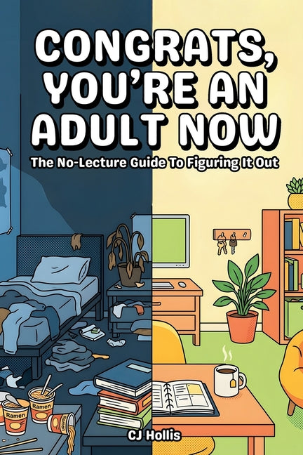 Congrats, You're an Adult Now - The No-Lecture Guide to Figuring It Out: Life Skills for New Grads, First Apartments, Budgeting, Cooking, Credit Build