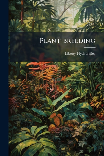 Plant-breeding: Five Lectures Upon The Amelioration Of Domestic Plants