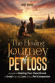 The Healing Journey of Pet Loss: A Guide to Healing Your Heartbreak & Grief From the Loss of Your Pet Companion