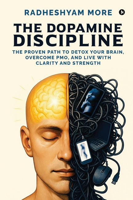 The Dopamine Discipline: The Proven Path to Detox Your Brain, Overcome PMO, and Live with Clarity and Strength