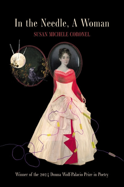 In the Needle, A Woman: Winner of the 2024 Donna Wolf-Palacio Prize in Poetry