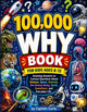 100,000 why Book for Kids Ages 8-12: Amazing Answers to Curious Questions About Science, Space, Animals, the Human Body, Earth, Inventions, and Everyd