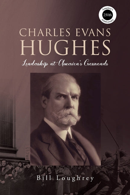 Charles Evans Hughes: Leadership at America's Crossroads