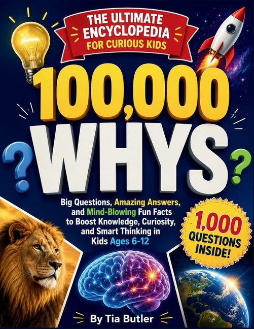 100,000 Whys Book - The Ultimate Encyclopedia for Curious Kids: Big Questions, Amazing Answers, and Mind-Blowing Fun Facts to Boost Knowledge, Curiosi