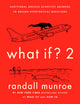 What If? 2: Additional Serious Scientific Answers to Absurd Hypothetical Questions