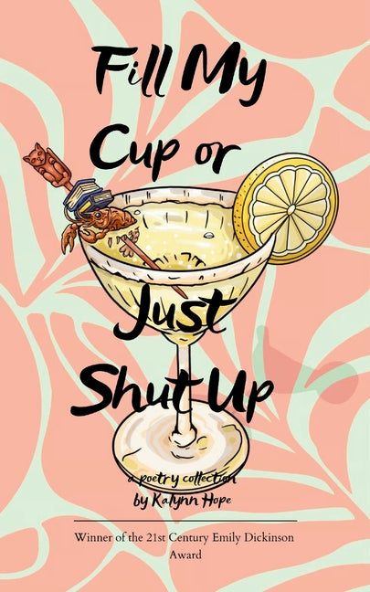 Fill My Cup or Just Shut Up A Collection of Poems