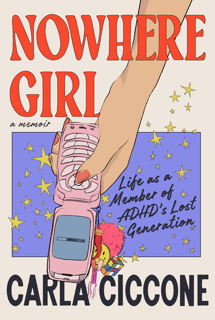 Nowhere Girl: Life as a Member of Adhd's Lost Generation