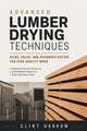 Advanced Lumber Drying Techniques: Kilns, Solar, and Dehumidification for High-Quality Wood: Mastering Kilns, Solar Drying, and Dehumidification Syste