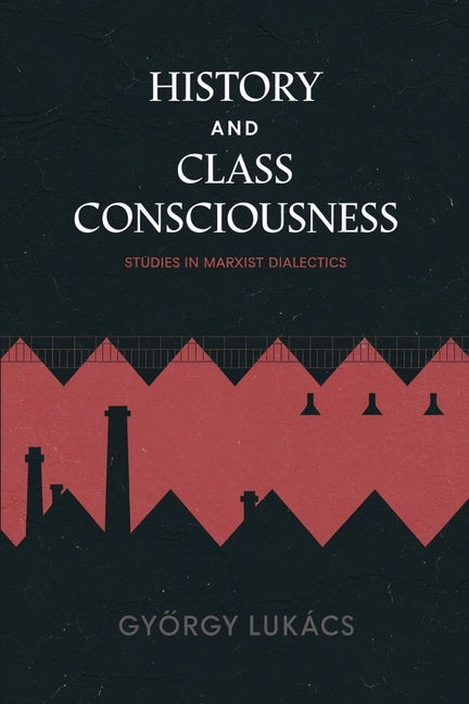 History and Class Consciousness: Studies in Marxist Dialectics
