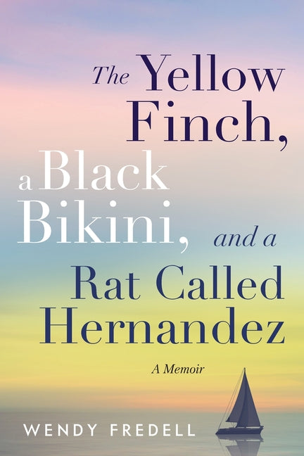 The Yellow Finch, a Black Bikini, and a Rat Called Hernandez: A Memoir