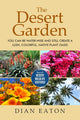 The Desert Garden: You Can Be Water-Wise and Still Create a Lush, Colorful, Native Plant Oasis: You Can Be Water-Wise and Still Create a Lush, Colorful, N