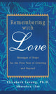 Remembering with Love: Messages of Hope for the First Year of Grieving and Beyond