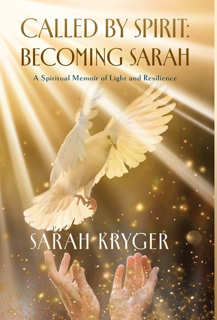 Called by Spirit: Becoming Sarah: A Spiritual Memoir of Light and Resilience