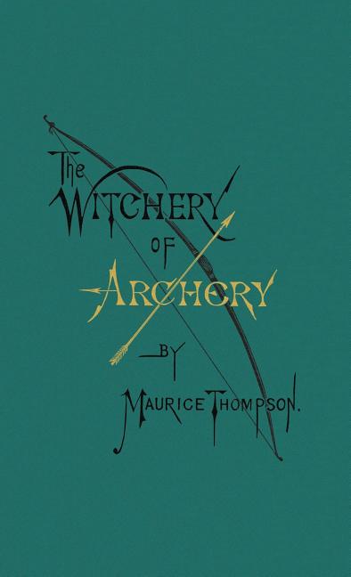 The Witchery of Archery (Revised with New Introduction, Notes, Bio, and Type Setting.)