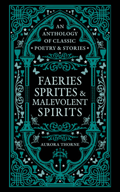 Faeries, Sprites & Malevolent Spirits: An Anthology of Classic Poetry & Stories
