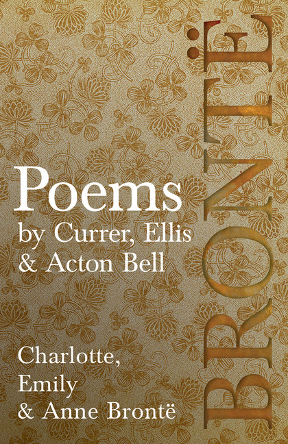 Poems - By Currer, Ellis, & Acton Bell: Including Introductory Essays by Charlotte Brontë and Virginia Woolf