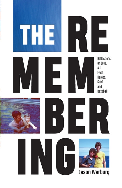 The Remembering: Reflections on Love, Art, Faith, Heroes, Grief and Baseball