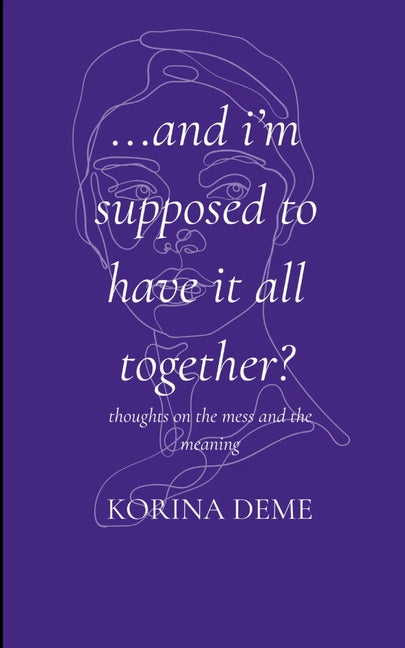 And I'm Supposed to Have it All Together? Thoughts on the Mess and the Meaning