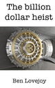 The Billion Dollar Heist