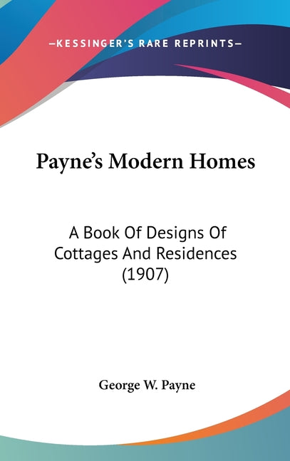 Payne's Modern Homes: A Book Of Designs Of Cottages And Residences (1907)
