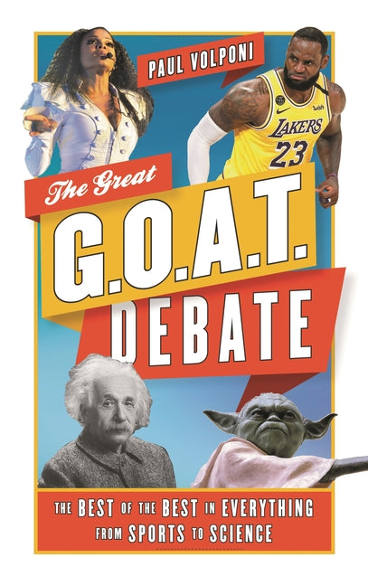 Great G.O.A.T. Debate: The Best of the Best in Everything from Sports to Science