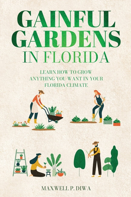 Gainful Gardens in Florida: Learn How To Grow Anything You Want In Your Florida Climate