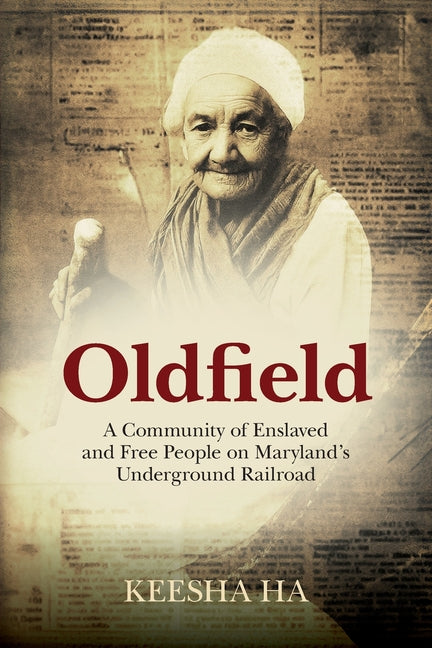 Oldfield: A Community of Enslaved and Free People on Maryland's Underground Railroad