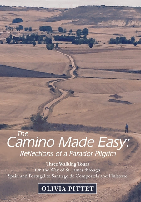 The Camino Made Easy: Reflections of a Parador Pilgrim: Three Walking Tours on the Way of St. James Through Spain and Portugal to Santiago De Compostela a