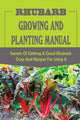 Rhubarb Growing And Planting Manual: Secrets Of Getting A Good Rhubarb Crop And Recipes For Using It: When To Plant Rhubarb