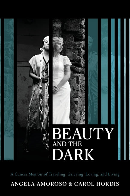 Beauty and The Dark: A Cancer Memoir of Traveling, Grieving, Loving, and Living