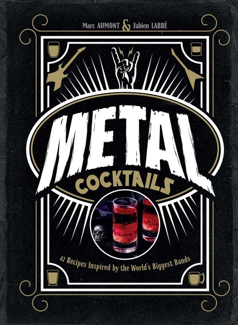 Metal Cocktails: 42 Recipes Inspired by the World's Biggest Bands (Not for Online)