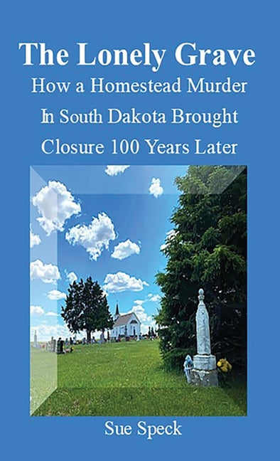 The Lonely Grave How a Homestead Murder in South Dakota Brought Closure 100 Years Later