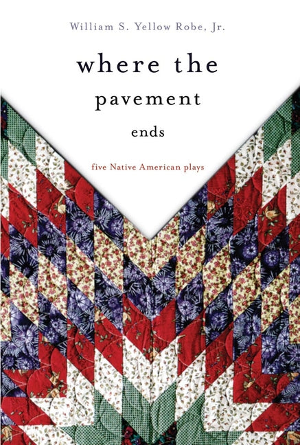 Where the Pavement Ends: Five Native American Plays Volume 37