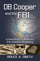 DB COOPER and the FBI: A Case Study of America's Only Unsolved Skyjacking (Anniversary 3rd)